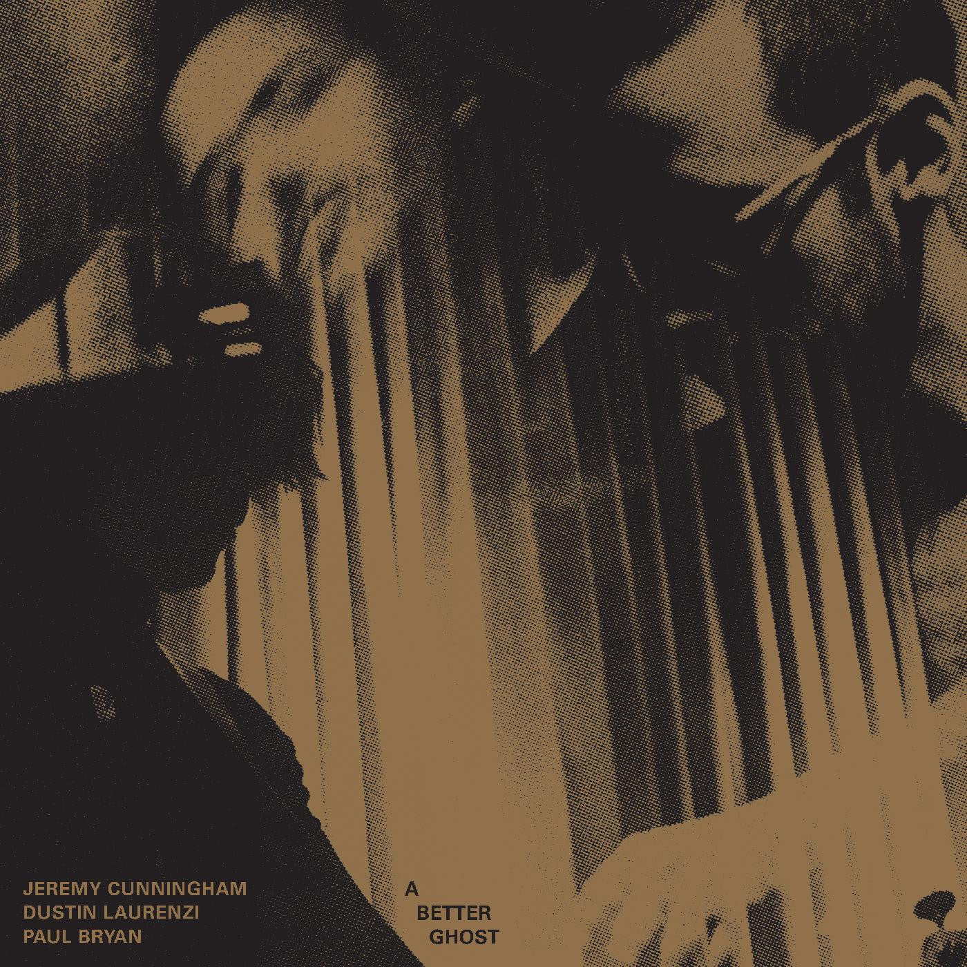 PRE-ORDER: Jeremy Cunningham, Dustin Laurenzi, Paul Bryan "A Better Ghost" LP