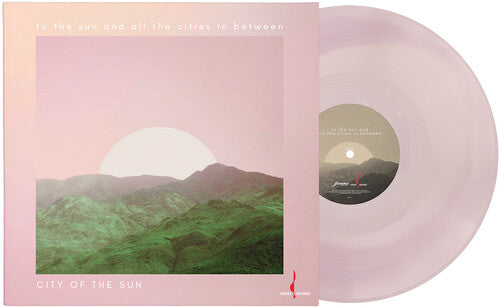 PRE-ORDER: City Of The Sun "To The Sun and All The Cities In Between" LP (180g One-Step Pressing Blush Vinyl)