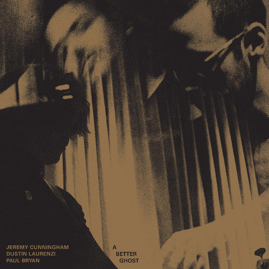PRE-ORDER: Jeremy Cunningham, Dustin Laurenzi, Paul Bryan "A Better Ghost" LP