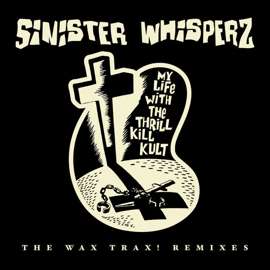 My Life With The Thrill Kill Kult "Sinister Whisperz - The Wax Trax! Remixes" 2xLP (Glow-in-the-Dark Vinyl) (RSD 2026)