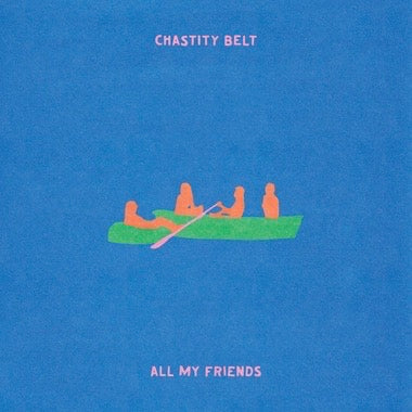 PRE-ORDER: Chastity Belt "All My Friends" LP (Transparent Green Vinyl)
