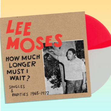 Lee Moses ''How Much Longer Must I Wait? Singles & Rarities'' LP (Multiple Variants)